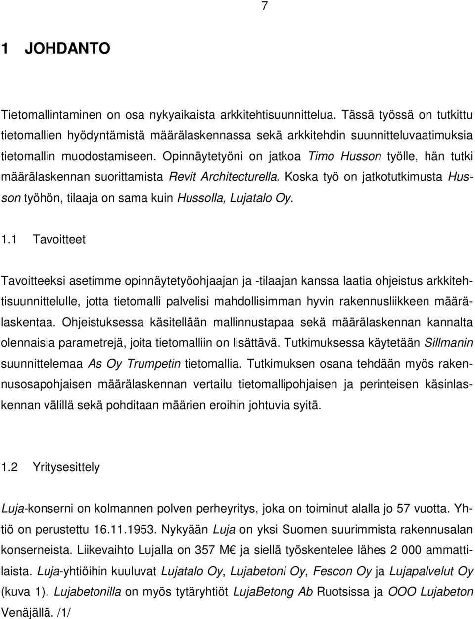 Opinnäytetyöni on jatkoa Timo Husson työlle, hän tutki määrälaskennan suorittamista Revit Architecturella. Koska työ on jatkotutkimusta Husson työhön, tilaaja on sama kuin Hussolla, Lujatalo Oy. 1.