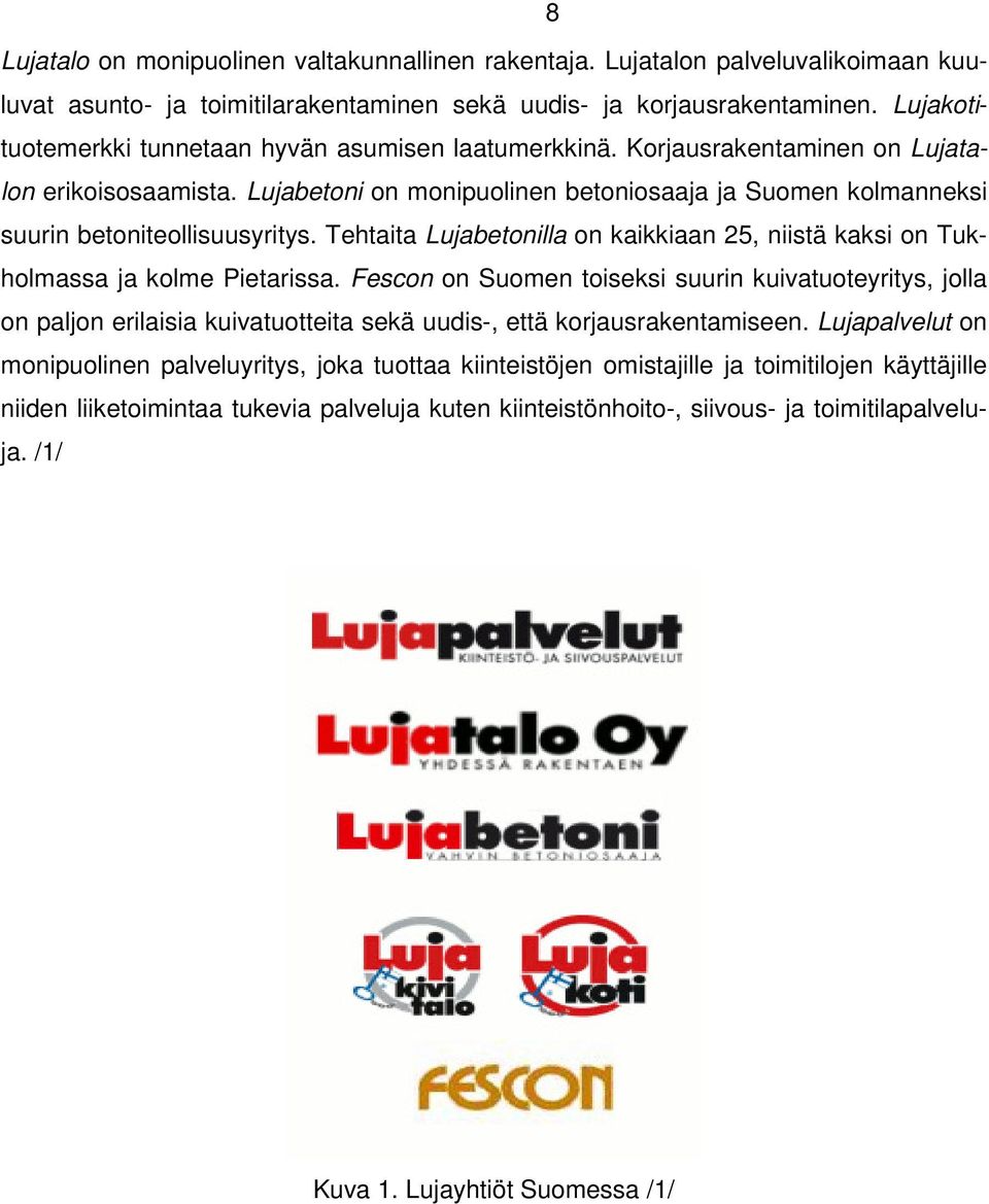 Lujabetoni on monipuolinen betoniosaaja ja Suomen kolmanneksi suurin betoniteollisuusyritys. Tehtaita Lujabetonilla on kaikkiaan 25, niistä kaksi on Tukholmassa ja kolme Pietarissa.