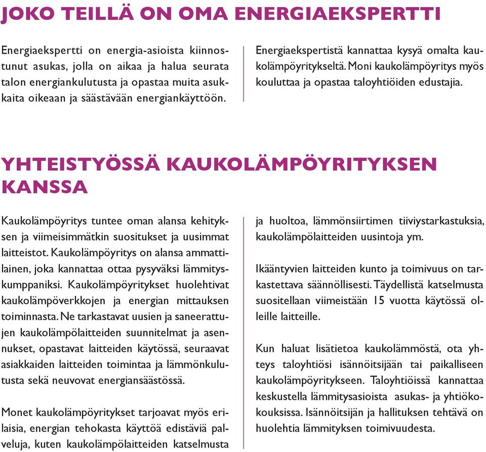 Yhteistyössä kaukolämpöyrityksen kanssa Kaukolämpöyritys tuntee oman alansa kehityksen ja viimeisimmätkin suositukset ja uusimmat laitteistot.