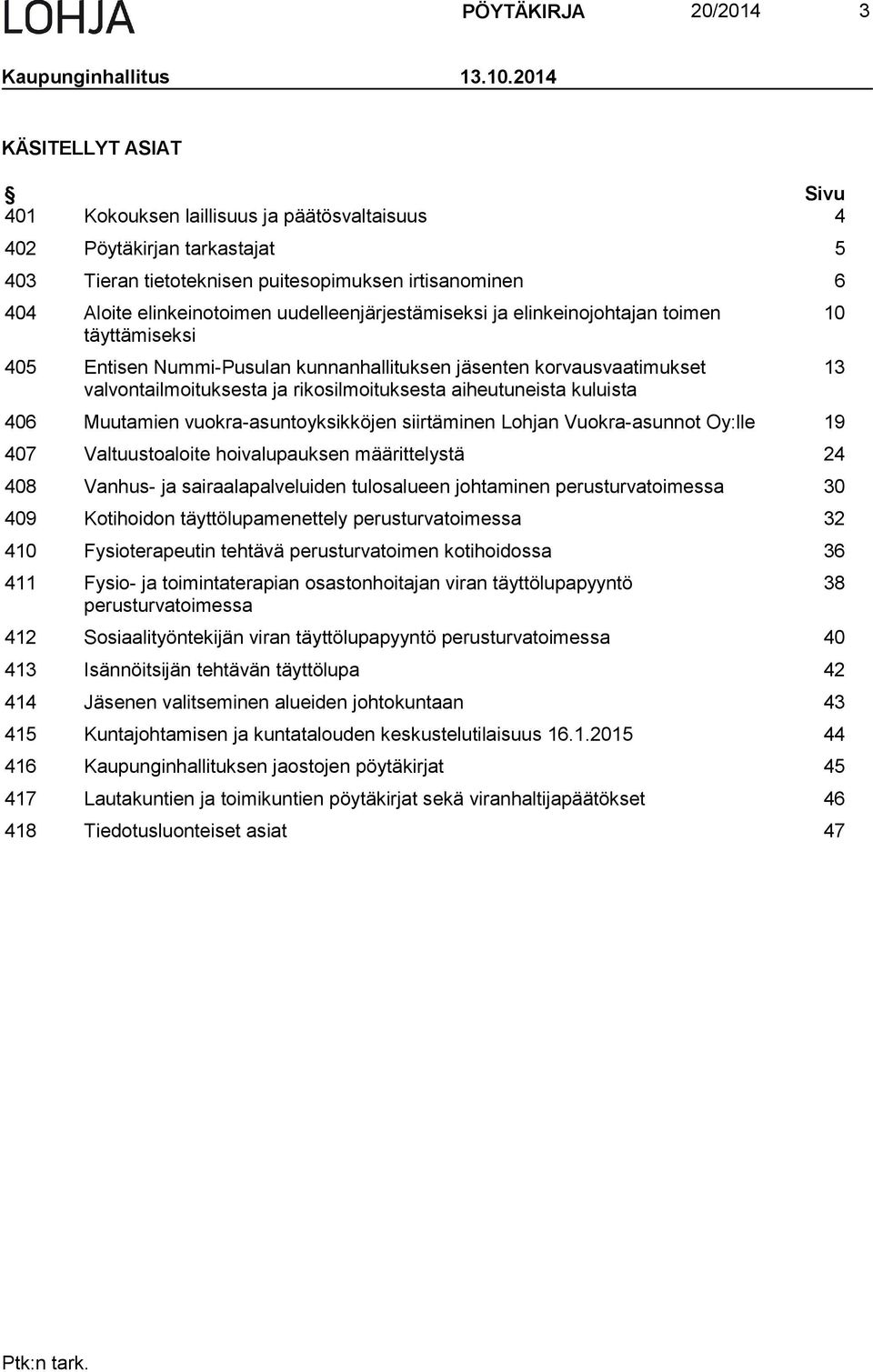 uudelleenjärjestämiseksi ja elinkeinojohtajan toimen täyttämiseksi 405 Entisen Nummi-Pusulan kunnanhallituksen jäsenten korvausvaatimukset valvontailmoituksesta ja rikosilmoituksesta aiheutuneista