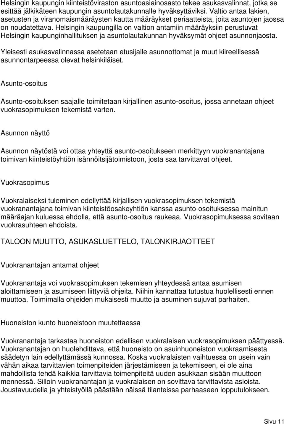 Helsingin kaupungilla on valtion antamiin määräyksiin perustuvat Helsingin kaupunginhallituksen ja asuntolautakunnan hyväksymät ohjeet asunnonjaosta.