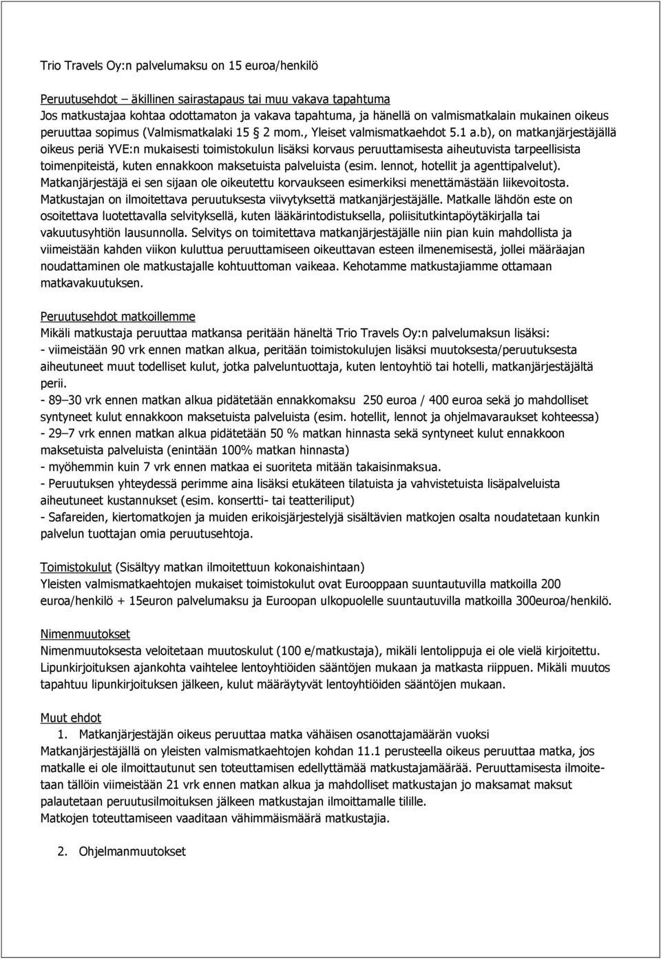 b), on matkanjärjestäjällä oikeus periä YVE:n mukaisesti toimistokulun lisäksi korvaus peruuttamisesta aiheutuvista tarpeellisista toimenpiteistä, kuten ennakkoon maksetuista palveluista (esim.