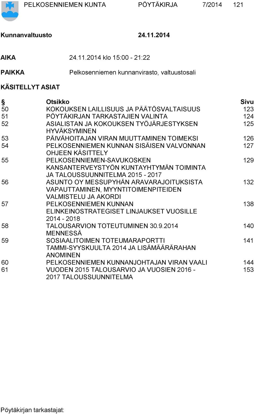 2014 klo 15:00-21:22 PAIKKA Pelkosenniemen kunnanvirasto, valtuustosali KÄSITELLYT ASIAT Otsikko Sivu 50 KOKOUKSEN LAILLISUUS JA PÄÄTÖSVALTAISUUS 123 51 PÖYTÄKIRJAN TARKASTAJIEN VALINTA 124 52