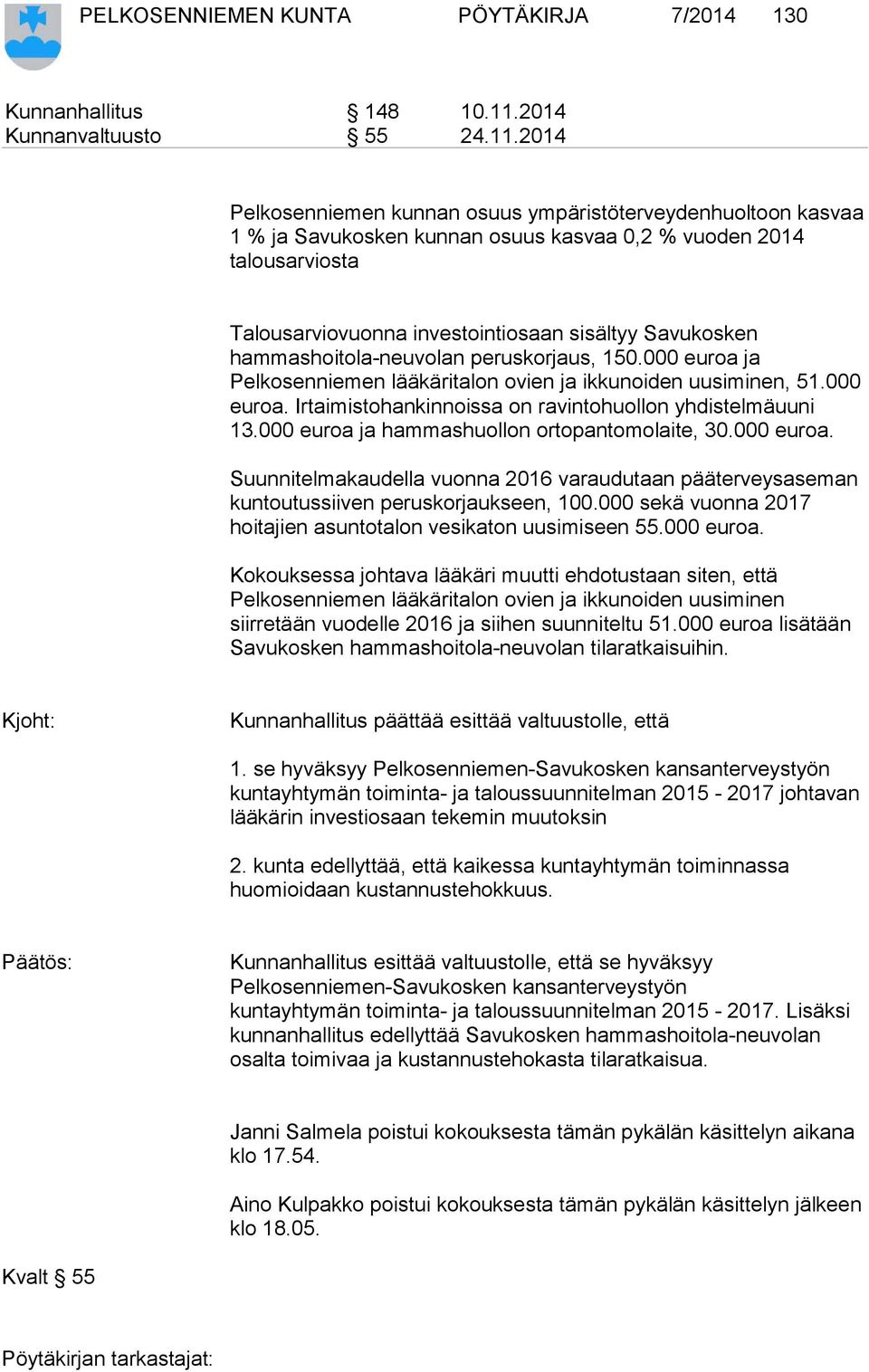 2014 Pelkosenniemen kunnan osuus ympäristöterveydenhuoltoon kasvaa 1 % ja Savukosken kunnan osuus kasvaa 0,2 % vuoden 2014 talousarviosta Talousarviovuonna investointiosaan sisältyy Savukosken
