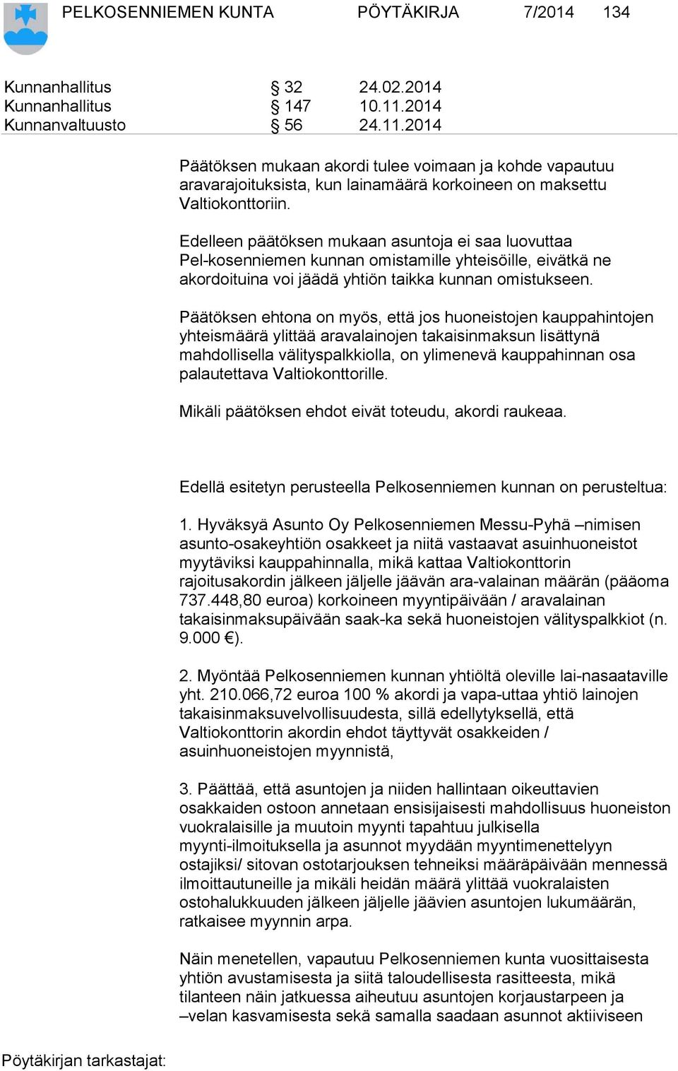 Edelleen päätöksen mukaan asuntoja ei saa luovuttaa Pel-kosenniemen kunnan omistamille yhteisöille, eivätkä ne akordoituina voi jäädä yhtiön taikka kunnan omistukseen.