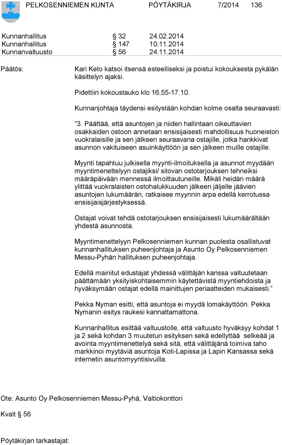 Päättää, että asuntojen ja niiden hallintaan oikeuttavien osakkaiden ostoon annetaan ensisijaisesti mahdollisuus huoneiston vuokralaisille ja sen jälkeen seuraavana ostajille, jotka hankkivat asunnon