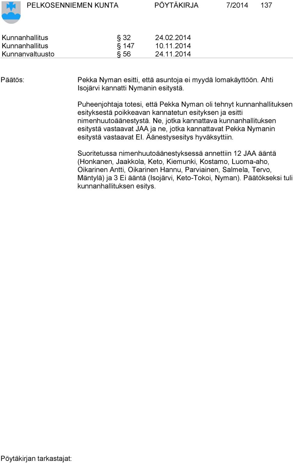 Ne, jotka kannattava kunnanhallituksen esitystä vastaavat JAA ja ne, jotka kannattavat Pekka Nymanin esitystä vastaavat EI. Äänestysesitys hyväksyttiin.