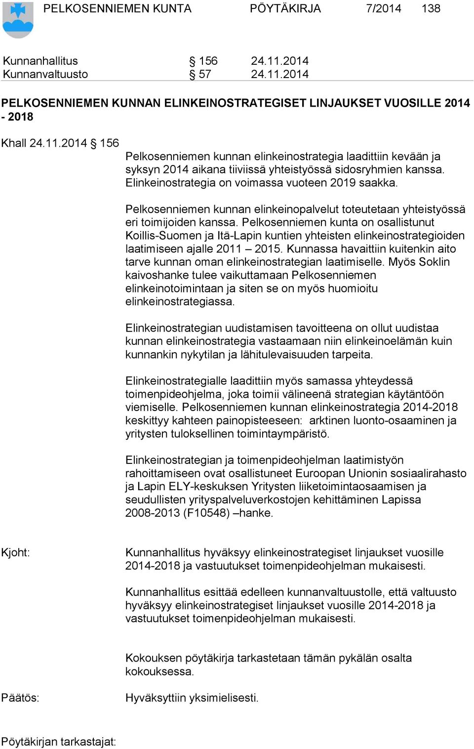 Elinkeinostrategia on voimassa vuoteen 2019 saakka. Pelkosenniemen kunnan elinkeinopalvelut toteutetaan yhteistyössä eri toimijoiden kanssa.