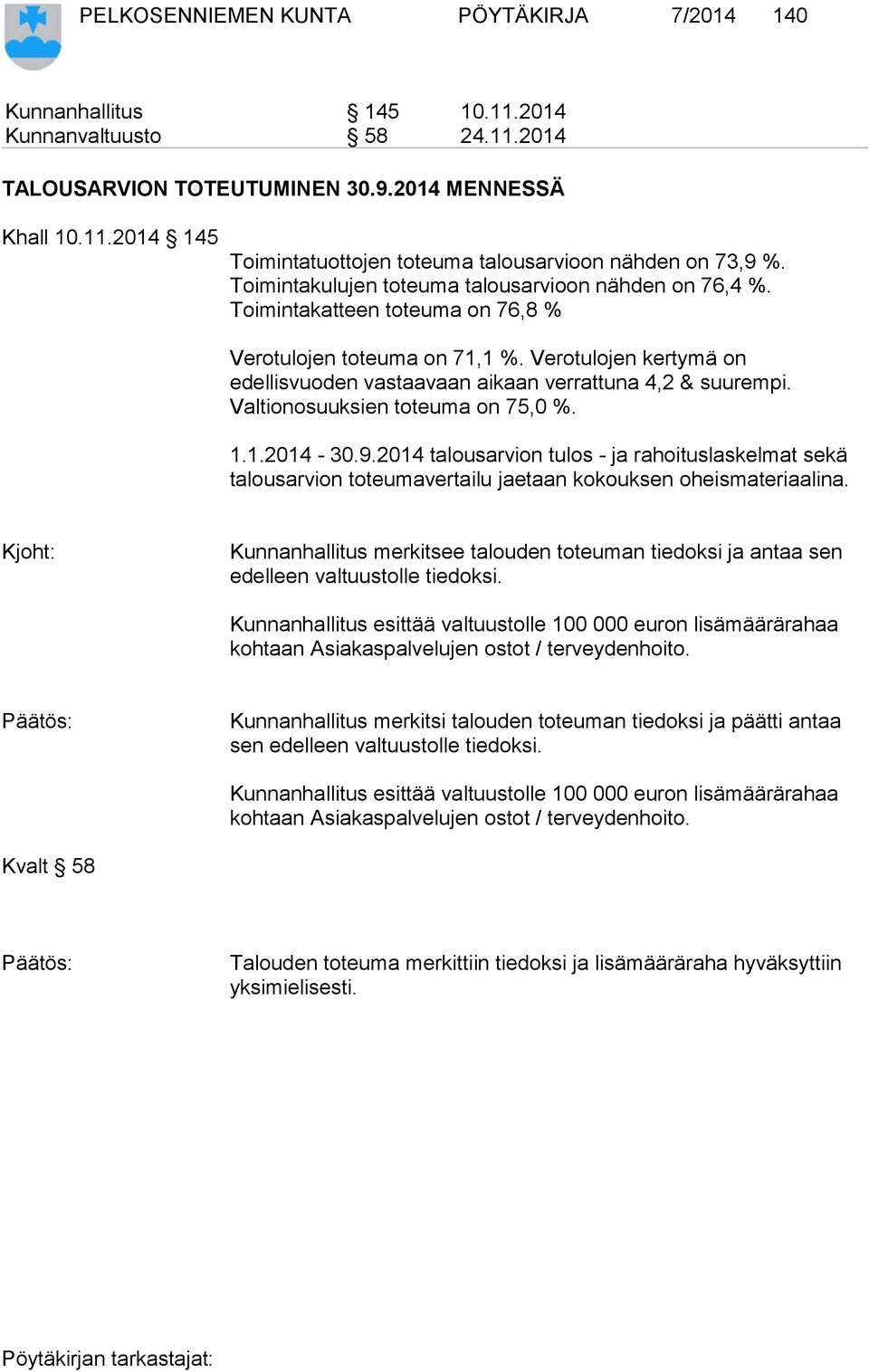 Verotulojen kertymä on edellisvuoden vastaavaan aikaan verrattuna 4,2 & suurempi. Valtionosuuksien toteuma on 75,0 %. 1.1.2014-30.9.