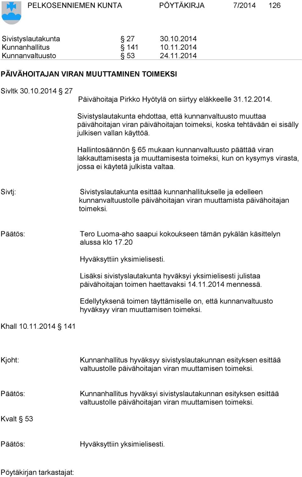 Hallintosäännön 65 mukaan kunnanvaltuusto päättää viran lakkauttamisesta ja muuttamisesta toimeksi, kun on kysymys virasta, jossa ei käytetä julkista valtaa.