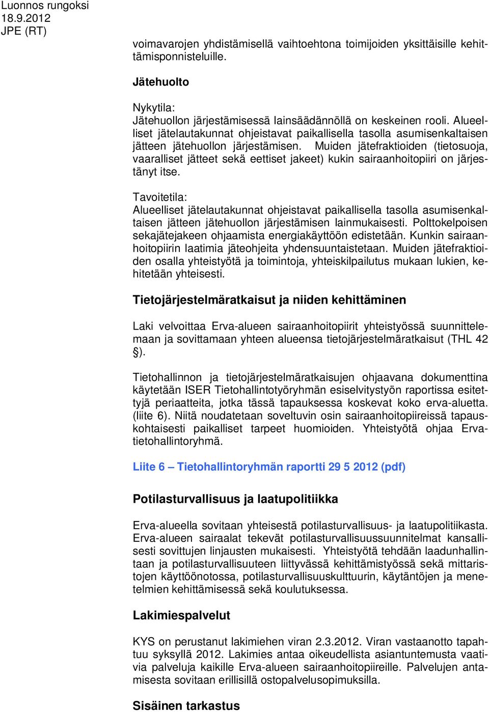 Muiden jätefraktioiden (tietosuoja, vaaralliset jätteet sekä eettiset jakeet) kukin sairaanhoitopiiri on järjestänyt itse.