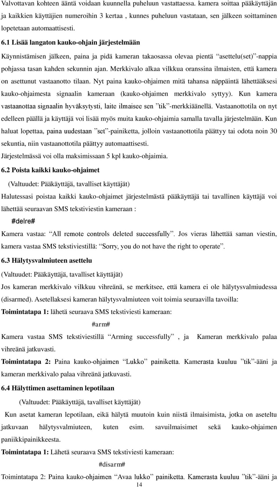 1 Lisää langaton kauko-ohjain järjestelmään Käynnistämisen jälkeen, paina ja pidä kameran takaosassa olevaa pientä asettelu(set) -nappia pohjassa tasan kahden sekunnin ajan.