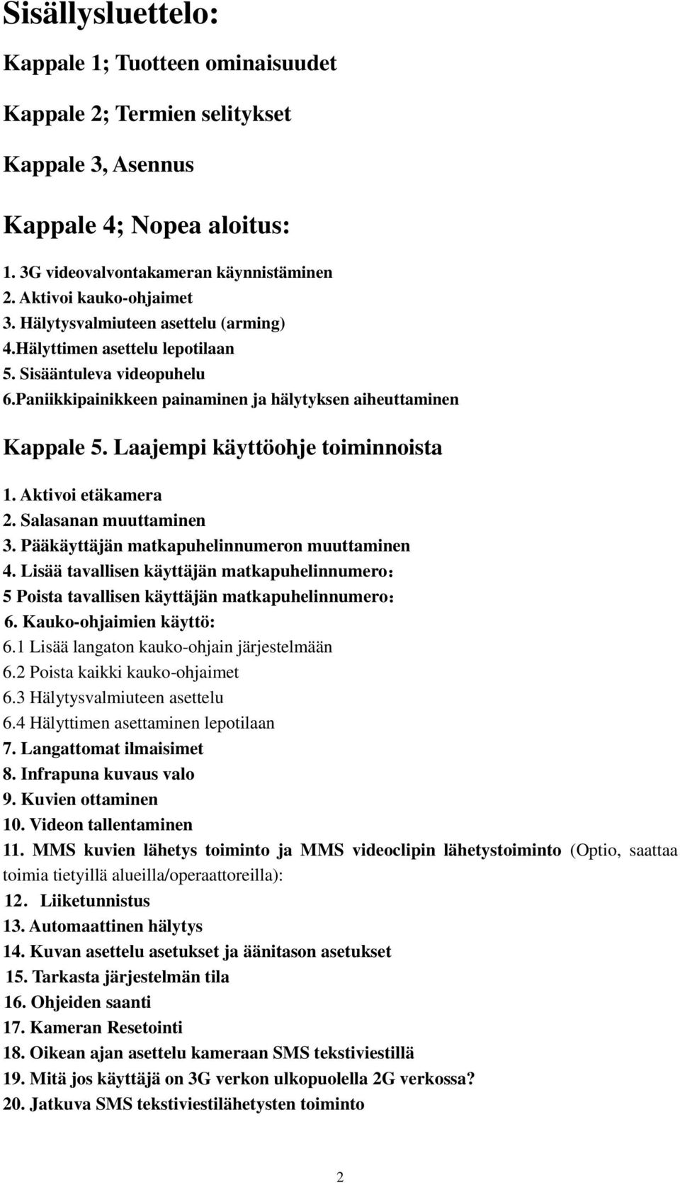 Laajempi käyttöohje toiminnoista 1. Aktivoi etäkamera 2. Salasanan muuttaminen 3. Pääkäyttäjän matkapuhelinnumeron muuttaminen 4.