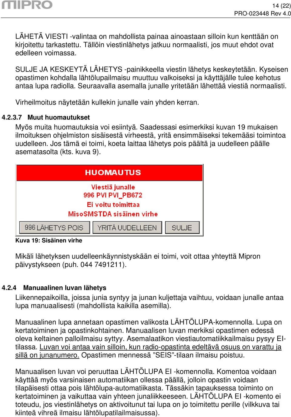 Seuraavalla asemalla junalle yritetään lähettää viestiä normaalisti. Virheilmoitus näytetään kullekin junalle vain yhden kerran. 4.2.3.7 Muut huomautukset Myös muita huomautuksia voi esiintyä.