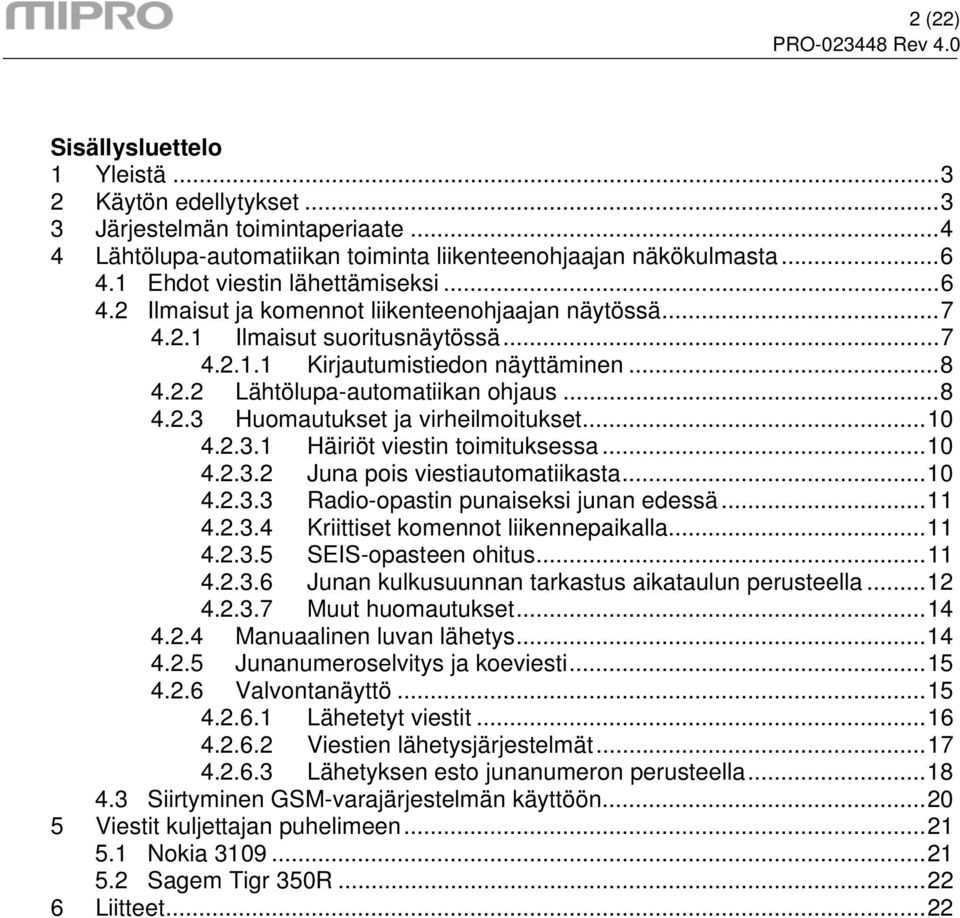 .. 8 4.2.3 Huomautukset ja virheilmoitukset... 10 4.2.3.1 Häiriöt viestin toimituksessa... 10 4.2.3.2 Juna pois viestiautomatiikasta... 10 4.2.3.3 Radio-opastin punaiseksi junan edessä... 11 4.2.3.4 Kriittiset komennot liikennepaikalla.