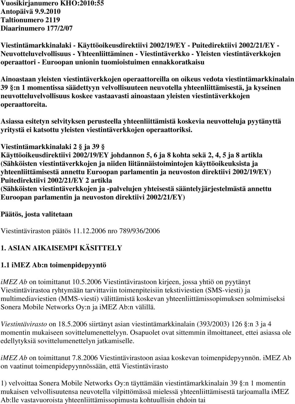 Yleisten viestintäverkkojen operaattori - Euroopan unionin tuomioistuimen ennakkoratkaisu Ainoastaan yleisten viestintäverkkojen operaattoreilla on oikeus vedota viestintämarkkinalain 39 :n 1