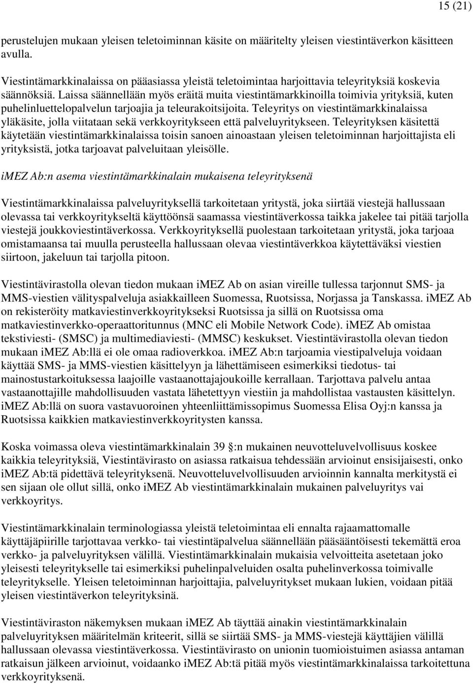 Laissa säännellään myös eräitä muita viestintämarkkinoilla toimivia yrityksiä, kuten puhelinluettelopalvelun tarjoajia ja teleurakoitsijoita.