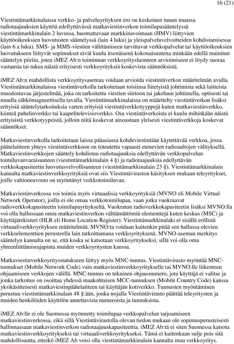 SMS- ja MMS-viestien välittämiseen tarvittavat verkkopalvelut tai käyttöoikeuksien luovutukseen liittyvät sopimukset eivät kuulu itsenäisenä kokonaisuutena minkään edellä mainitun sääntelyn piiriin,