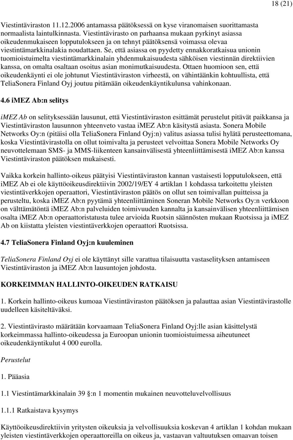 Se, että asiassa on pyydetty ennakkoratkaisua unionin tuomioistuimelta viestintämarkkinalain yhdenmukaisuudesta sähköisen viestinnän direktiivien kanssa, on omalta osaltaan osoitus asian