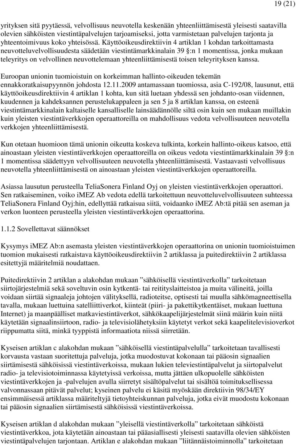 Käyttöoikeusdirektiivin 4 artiklan 1 kohdan tarkoittamasta neuvotteluvelvollisuudesta säädetään viestintämarkkinalain 39 :n 1 momentissa, jonka mukaan teleyritys on velvollinen neuvottelemaan