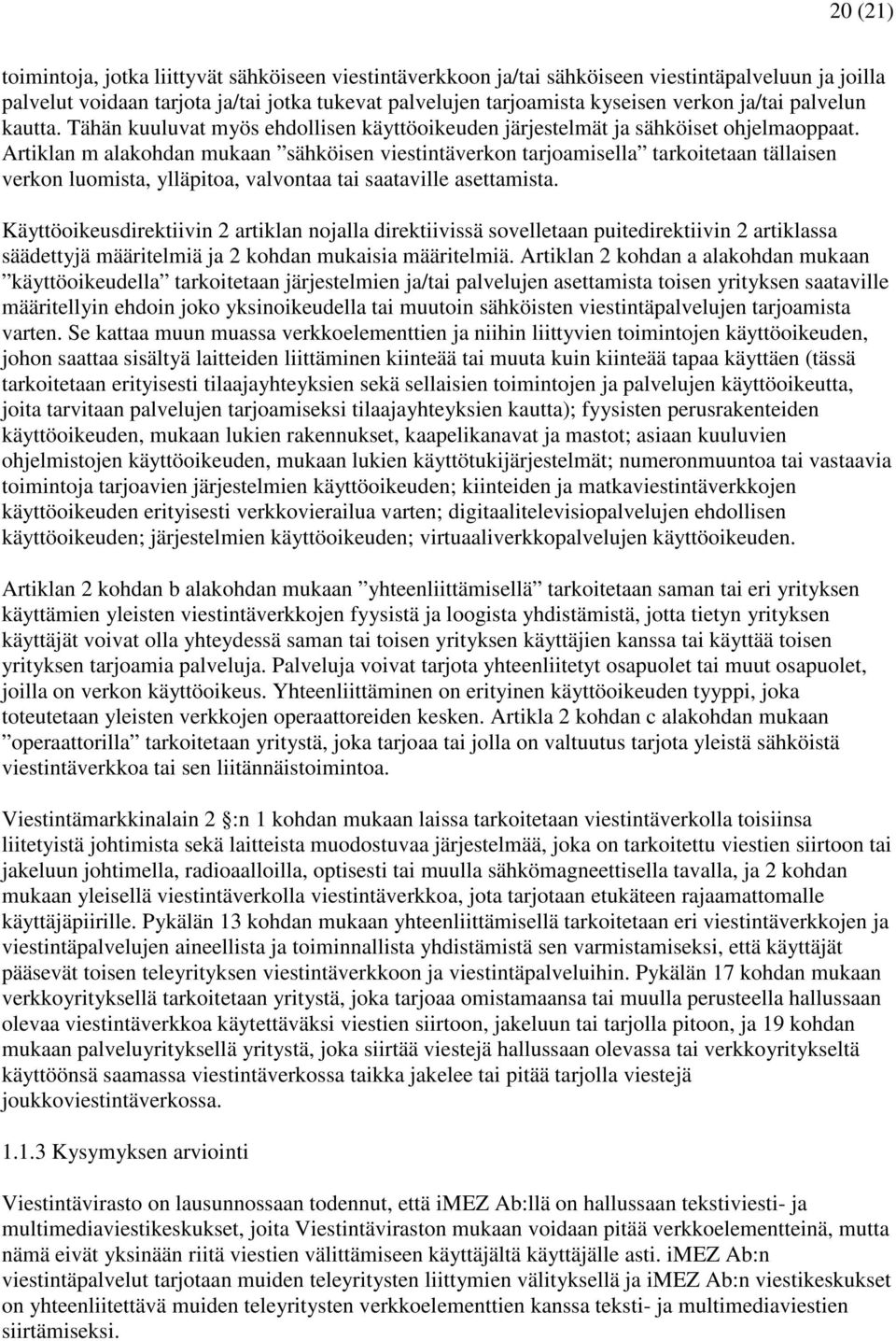 Artiklan m alakohdan mukaan sähköisen viestintäverkon tarjoamisella tarkoitetaan tällaisen verkon luomista, ylläpitoa, valvontaa tai saataville asettamista.