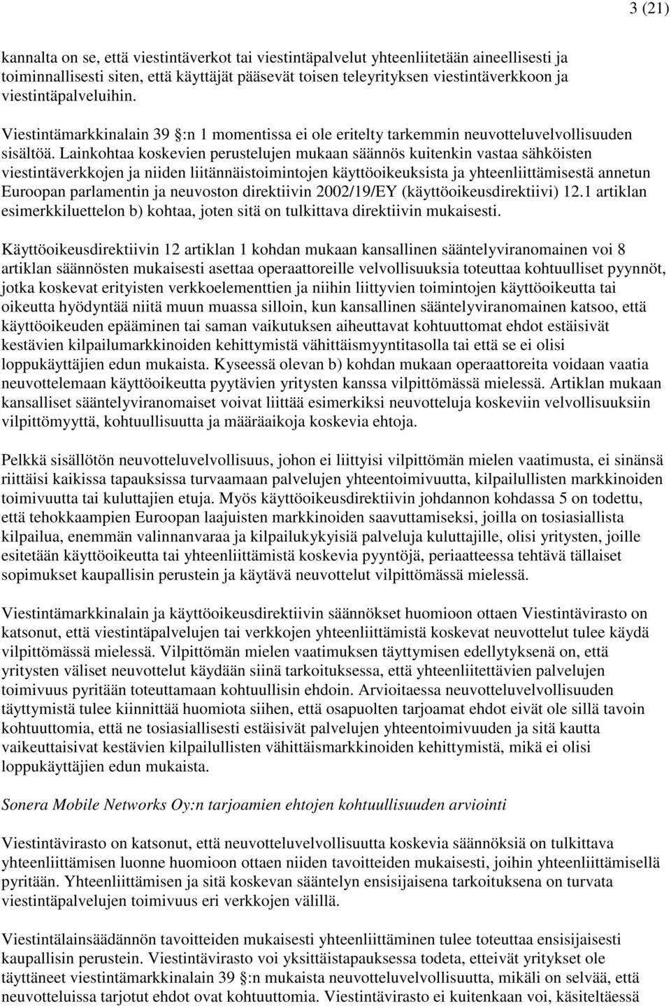 Lainkohtaa koskevien perustelujen mukaan säännös kuitenkin vastaa sähköisten viestintäverkkojen ja niiden liitännäistoimintojen käyttöoikeuksista ja yhteenliittämisestä annetun Euroopan parlamentin