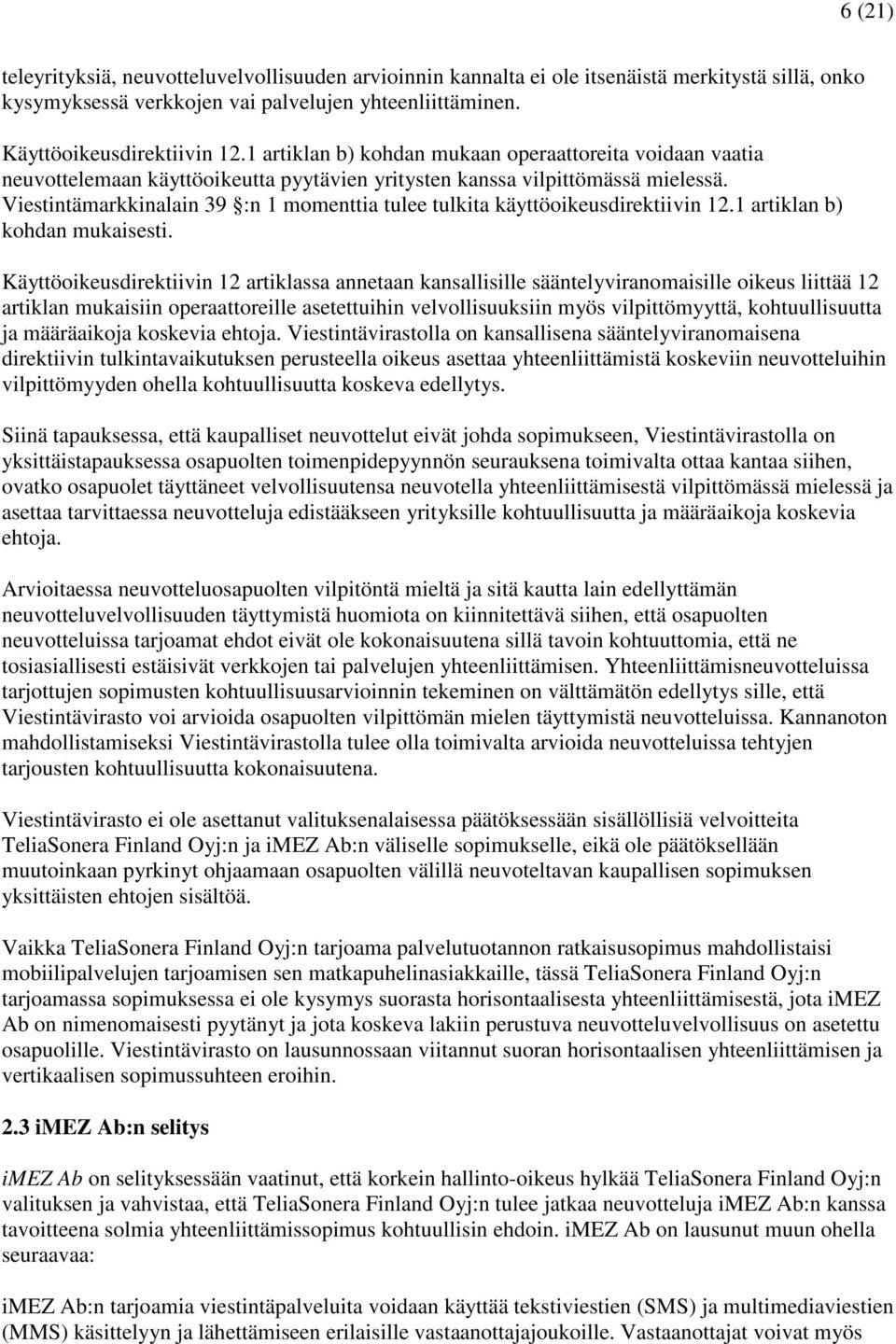 Viestintämarkkinalain 39 :n 1 momenttia tulee tulkita käyttöoikeusdirektiivin 12.1 artiklan b) kohdan mukaisesti.