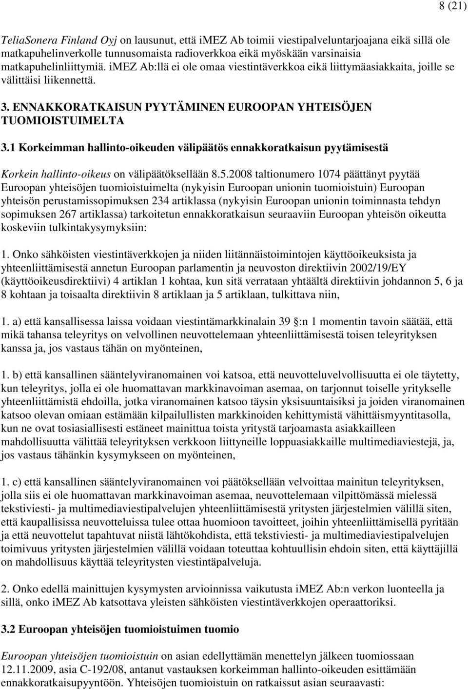 1 Korkeimman hallinto-oikeuden välipäätös ennakkoratkaisun pyytämisestä Korkein hallinto-oikeus on välipäätöksellään 8.5.