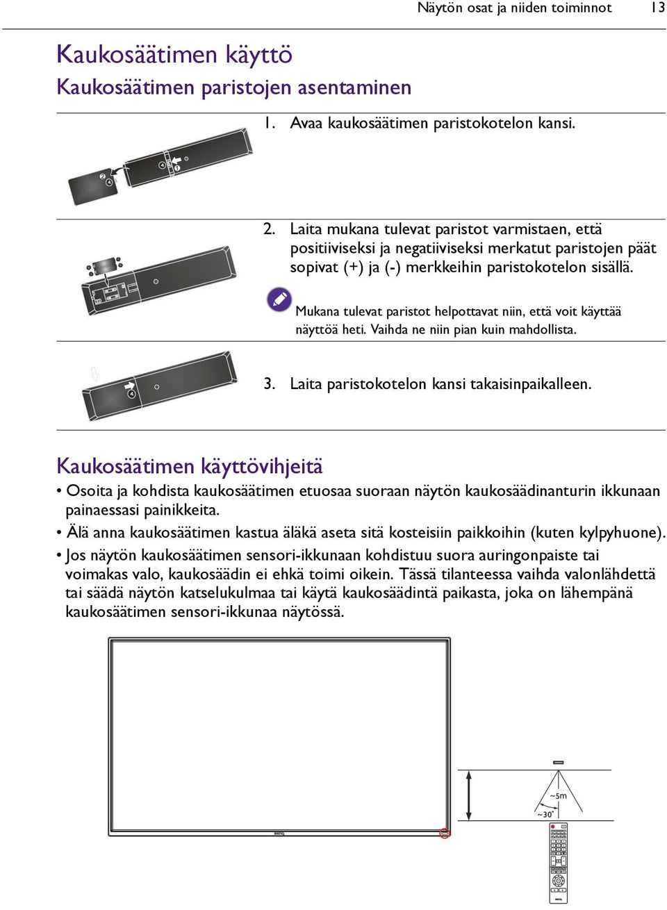 Mukana tulevat paristot helpottavat niin, että voit käyttää näyttöä heti. Vaihda ne niin pian kuin mahdollista. 3. Laita paristokotelon kansi takaisinpaikalleen.