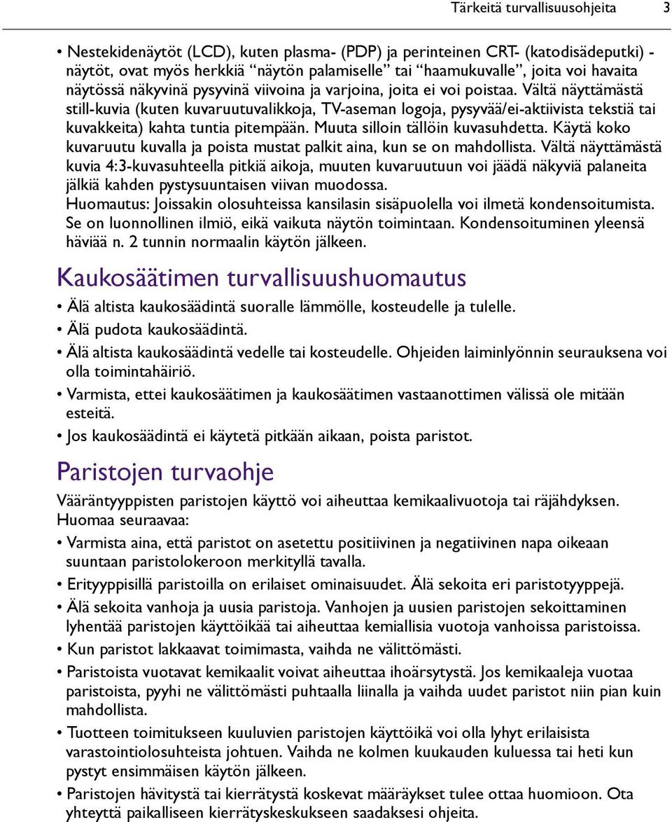 Vältä näyttämästä still-kuvia (kuten kuvaruutuvalikkoja, TV-aseman logoja, pysyvää/ei-aktiivista tekstiä tai kuvakkeita) kahta tuntia pitempään. Muuta silloin tällöin kuvasuhdetta.