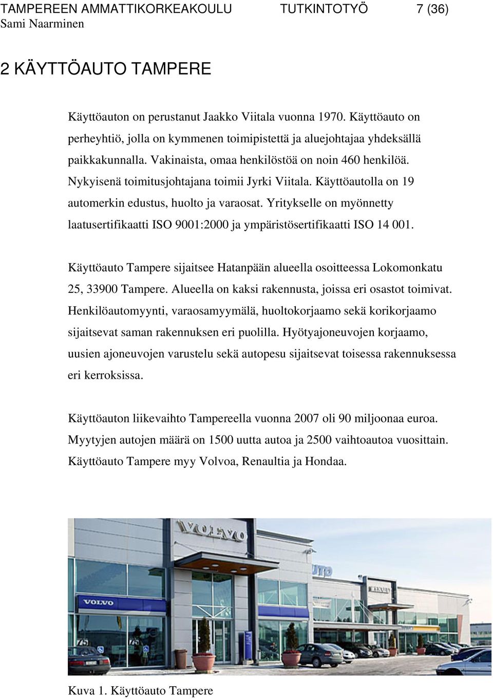Nykyisenä toimitusjohtajana toimii Jyrki Viitala. Käyttöautolla on 19 automerkin edustus, huolto ja varaosat.
