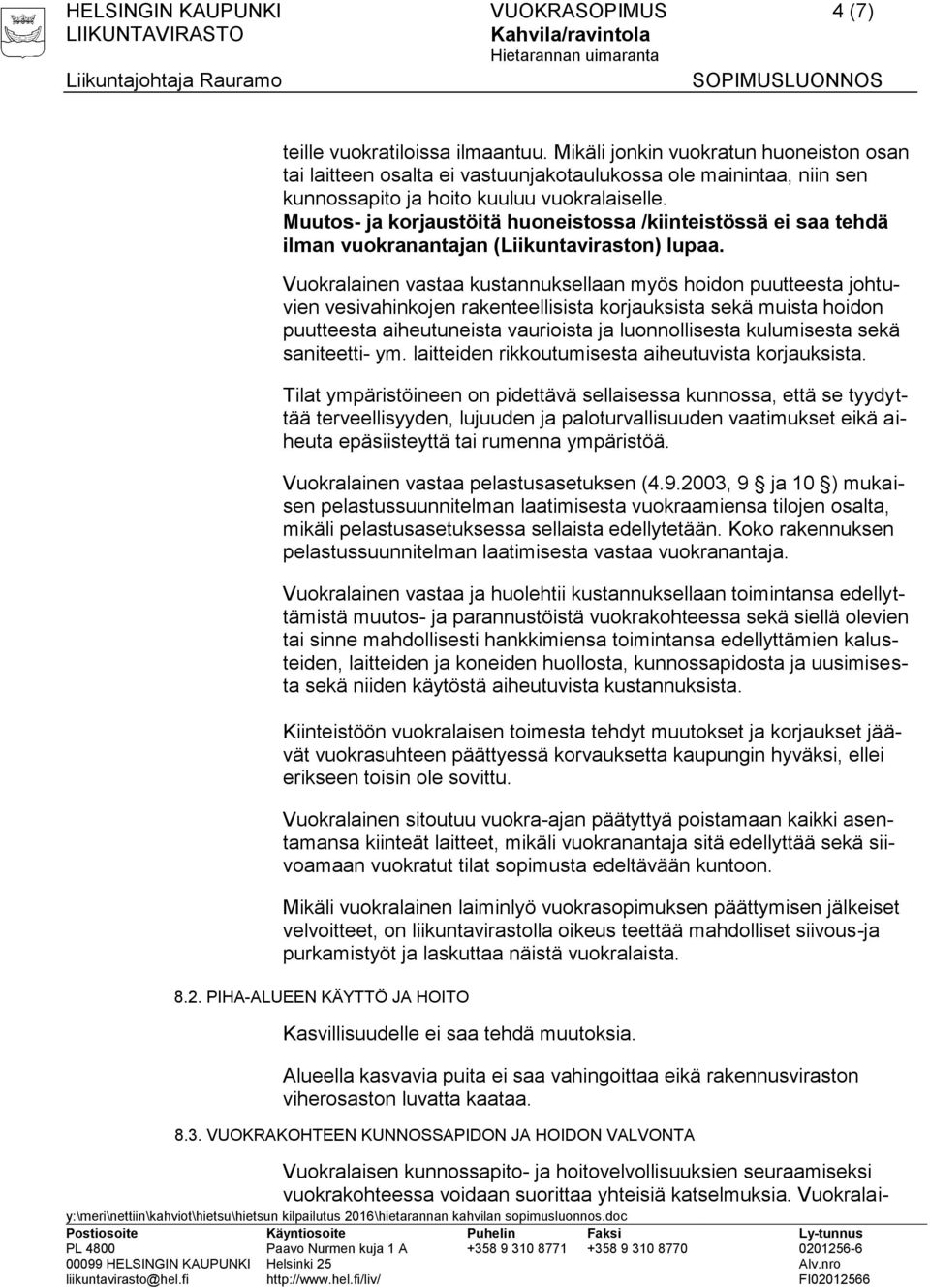 Muutos- ja korjaustöitä huoneistossa /kiinteistössä ei saa tehdä ilman vuokranantajan (Liikuntaviraston) lupaa.