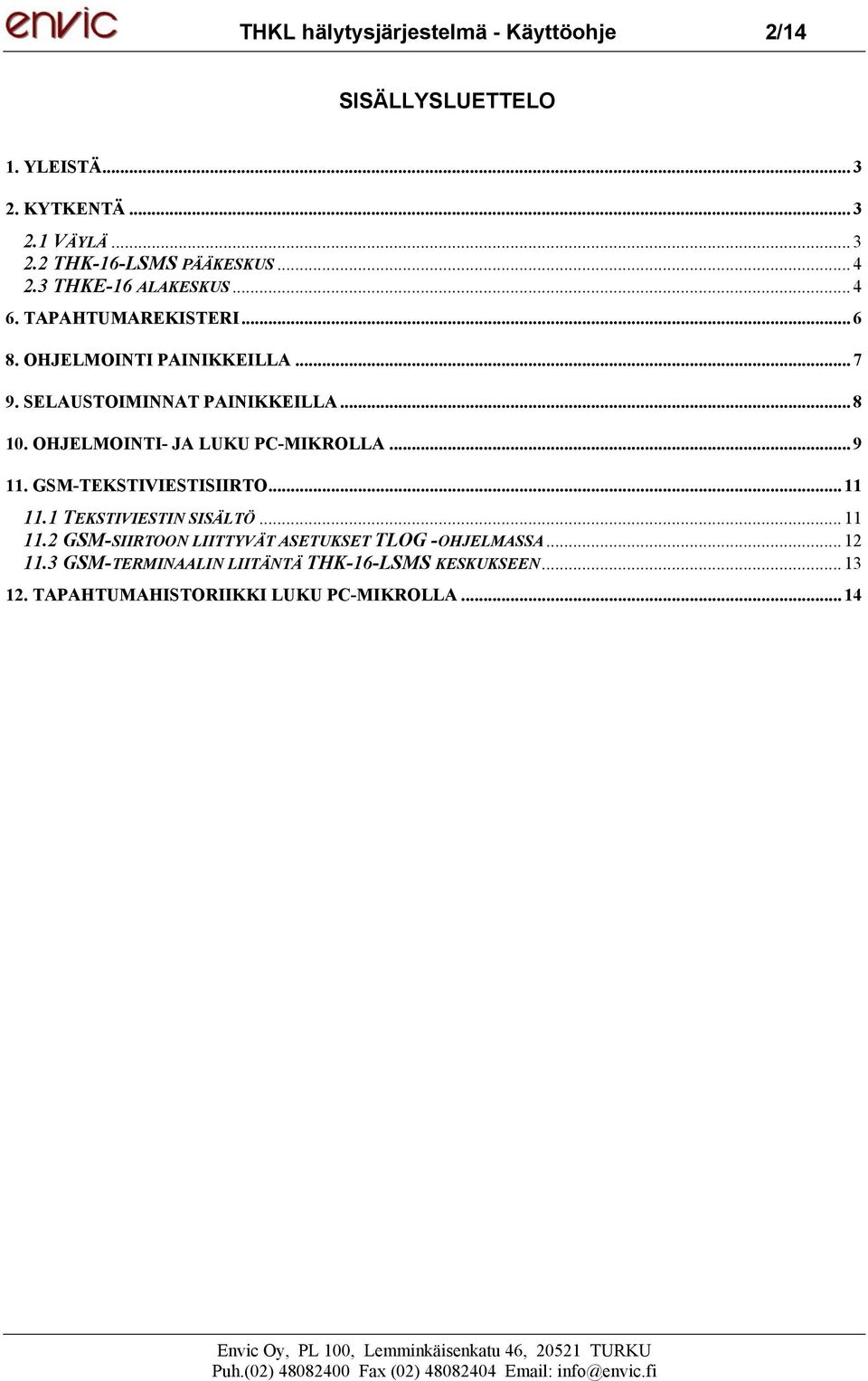 OHJELMOINTI- JA LUKU PC-MIKROLLA... 9 11. GSM-TEKSTIVIESTISIIRTO...11 11.1 TEKSTIVIESTIN SISÄLTÖ... 11 11.