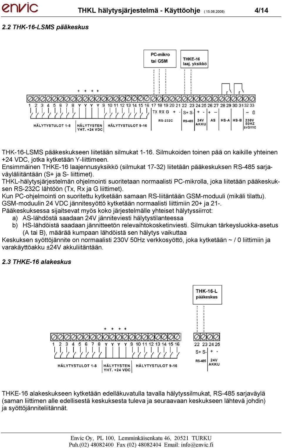 Ensimmäinen THKE-16 laajennusyksikkö (silmukat 17-32) liitetään pääkeskuksen RS-485 sarjaväyläliitäntään (S+ ja S- liittimet).