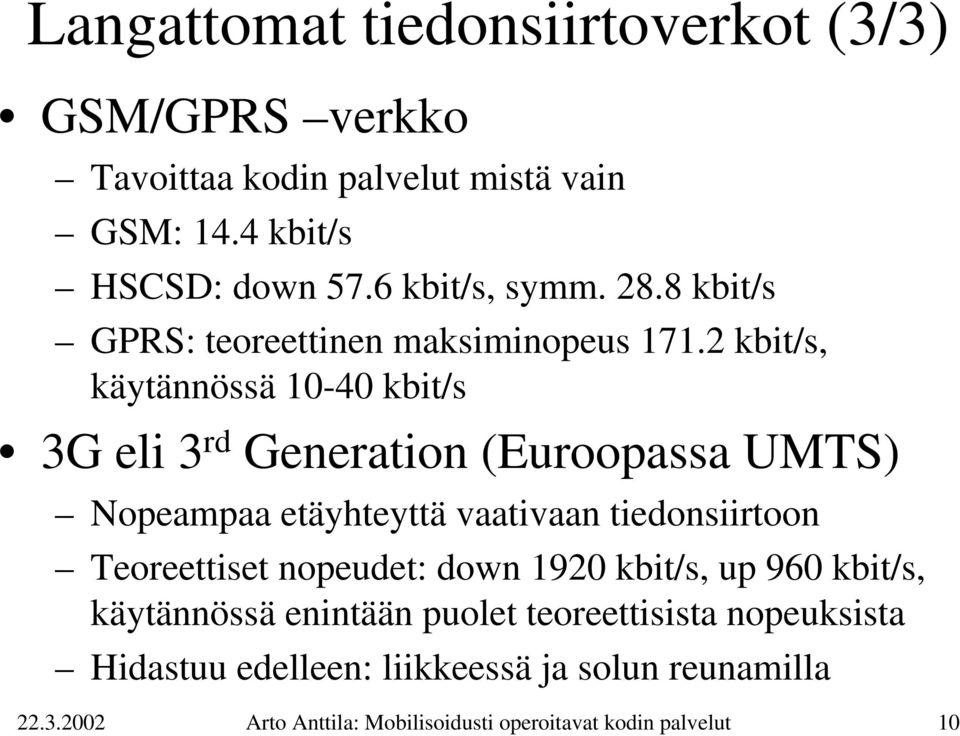 2 kbit/s, käytännössä 10-40 kbit/s 3G eli 3 rd Generation (Euroopassa UMTS) Nopeampaa etäyhteyttä vaativaan tiedonsiirtoon