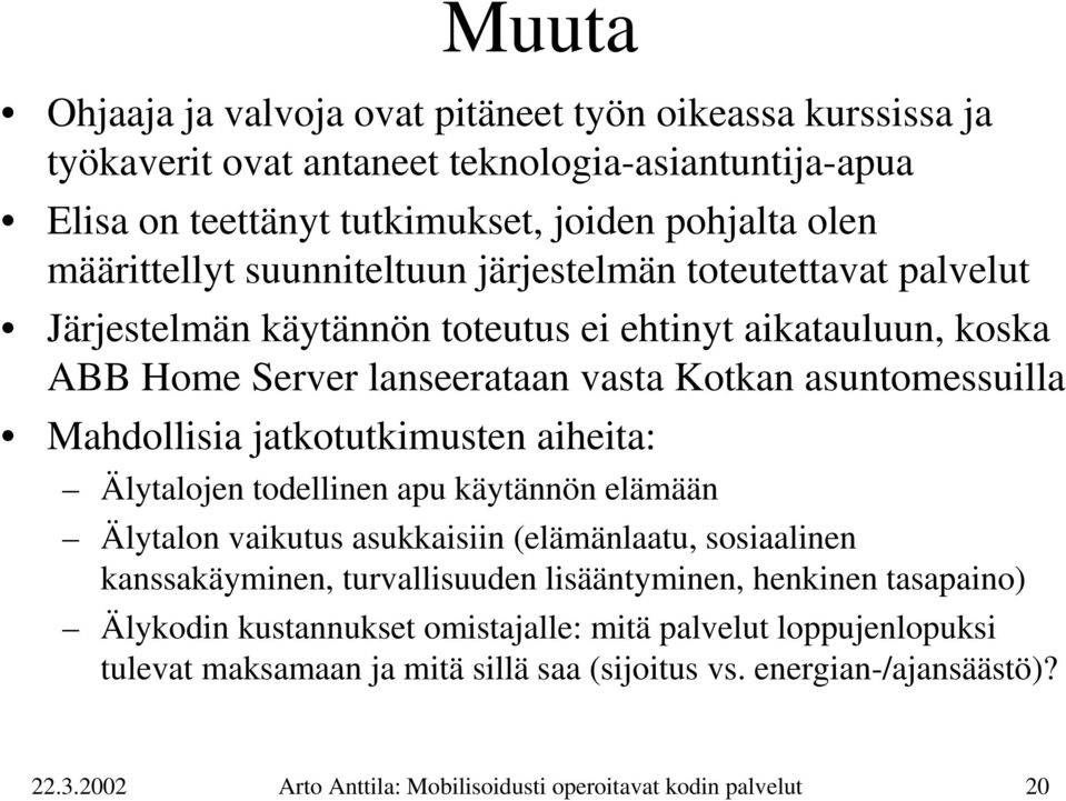 jatkotutkimusten aiheita: Älytalojen todellinen apu käytännön elämään Älytalon vaikutus asukkaisiin (elämänlaatu, sosiaalinen kanssakäyminen, turvallisuuden lisääntyminen, henkinen tasapaino)