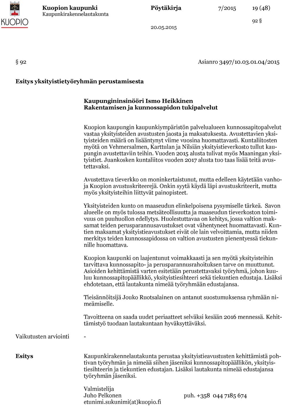 05.05 9 Asianro 397/0.03.0.0/05 Esitys yksityistietyöryhmän perustamisesta Kaupungininsinööri Ismo Heikkinen Rakentamisen ja kunnossapidon tukipalvelut Vaikutusten arviointi - Kuopion kaupungin