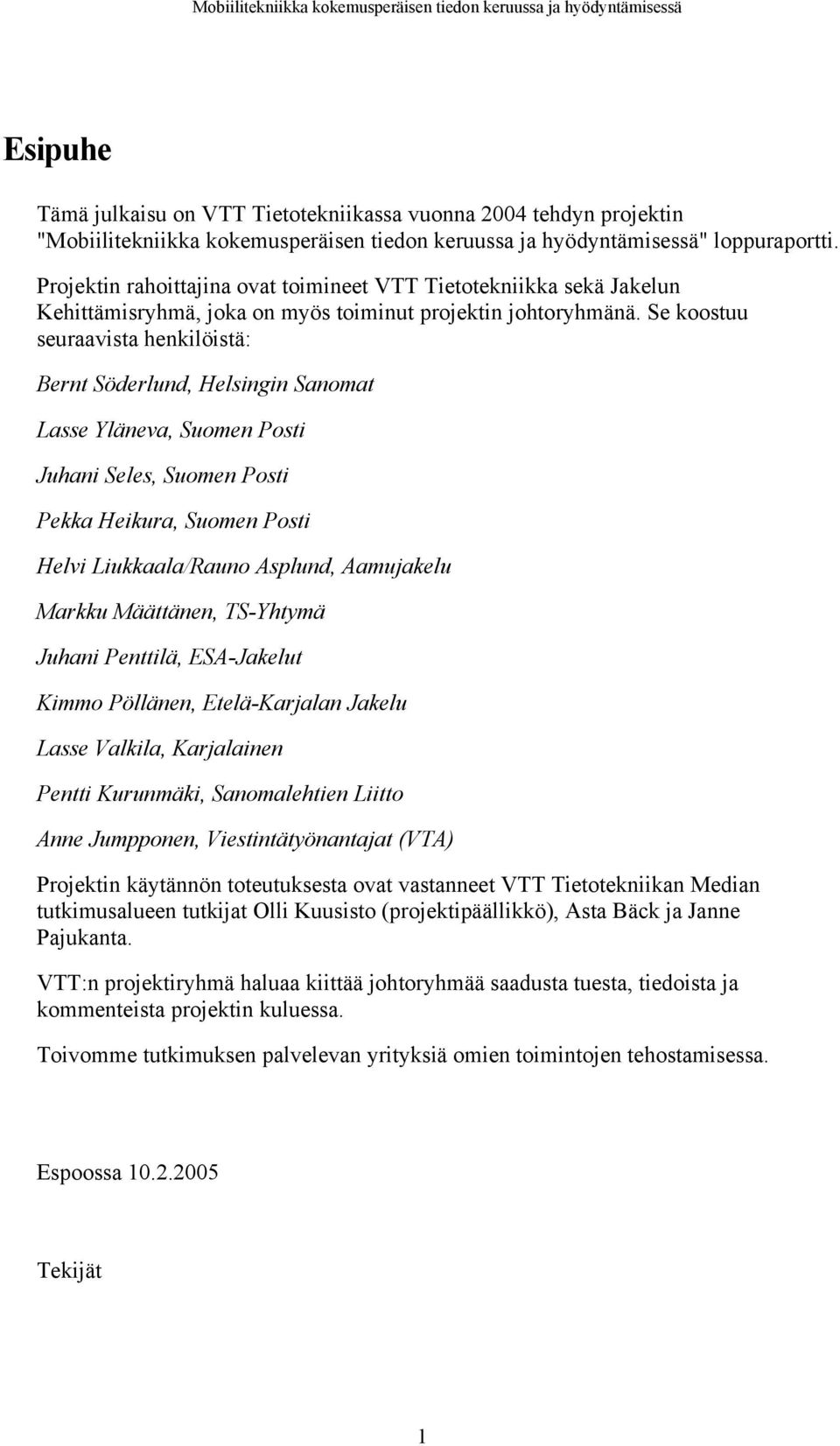 Se koostuu seuraavista henkilöistä: Bernt Söderlund, Helsingin Sanomat Lasse Yläneva, Suomen Posti Juhani Seles, Suomen Posti Pekka Heikura, Suomen Posti Helvi Liukkaala/Rauno Asplund, Aamujakelu