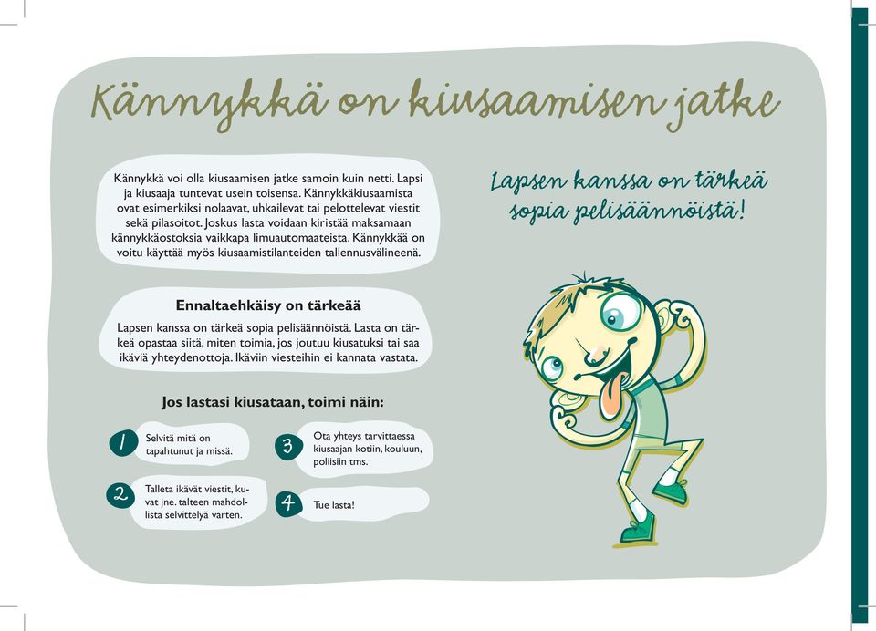 Kännykkää on voitu käyttää myös kiusaamistilanteiden tallennusvälineenä. Lapsen kanssa on tärkeä sopia pelisäännöistä! Ennaltaehkäisy on tärkeää Lapsen kanssa on tärkeä sopia pelisäännöistä.