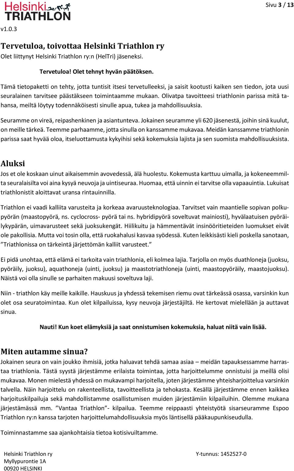 Olivatpa tavoitteesi triathlonin parissa mitä tahansa, meiltä löytyy todennäköisesti sinulle apua, tukea ja mahdollisuuksia. Seuramme on vireä, reipashenkinen ja asiantunteva.