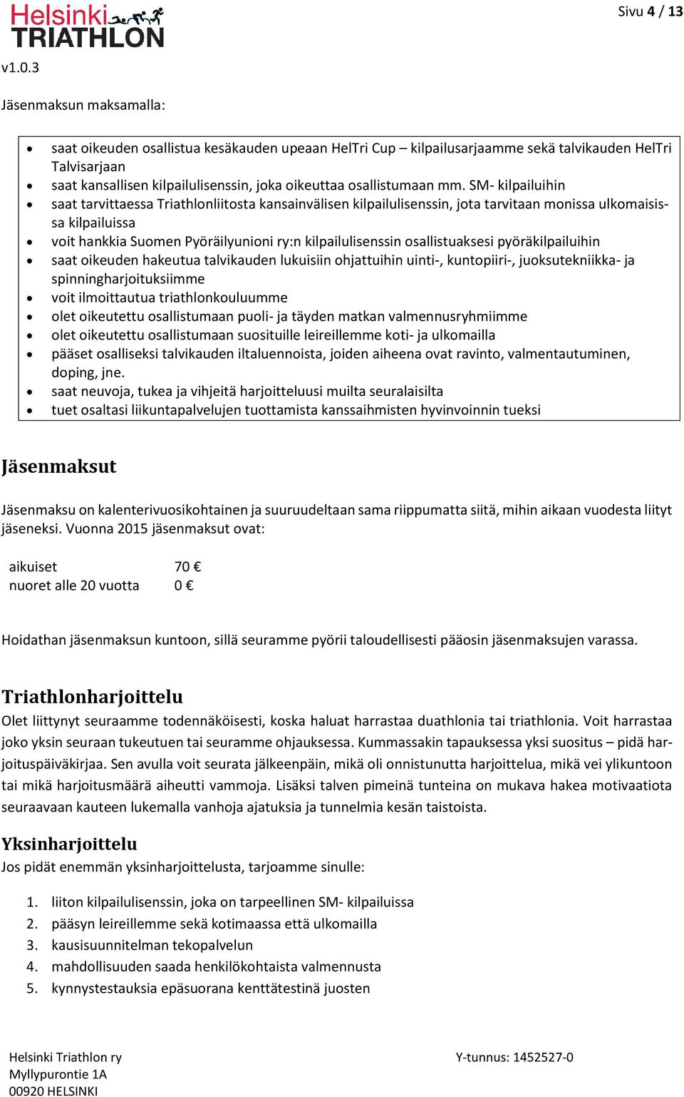 SM- kilpailuihin saat tarvittaessa Triathlonliitosta kansainvälisen kilpailulisenssin, jota tarvitaan monissa ulkomaisissa kilpailuissa voit hankkia Suomen Pyöräilyunioni ry:n kilpailulisenssin