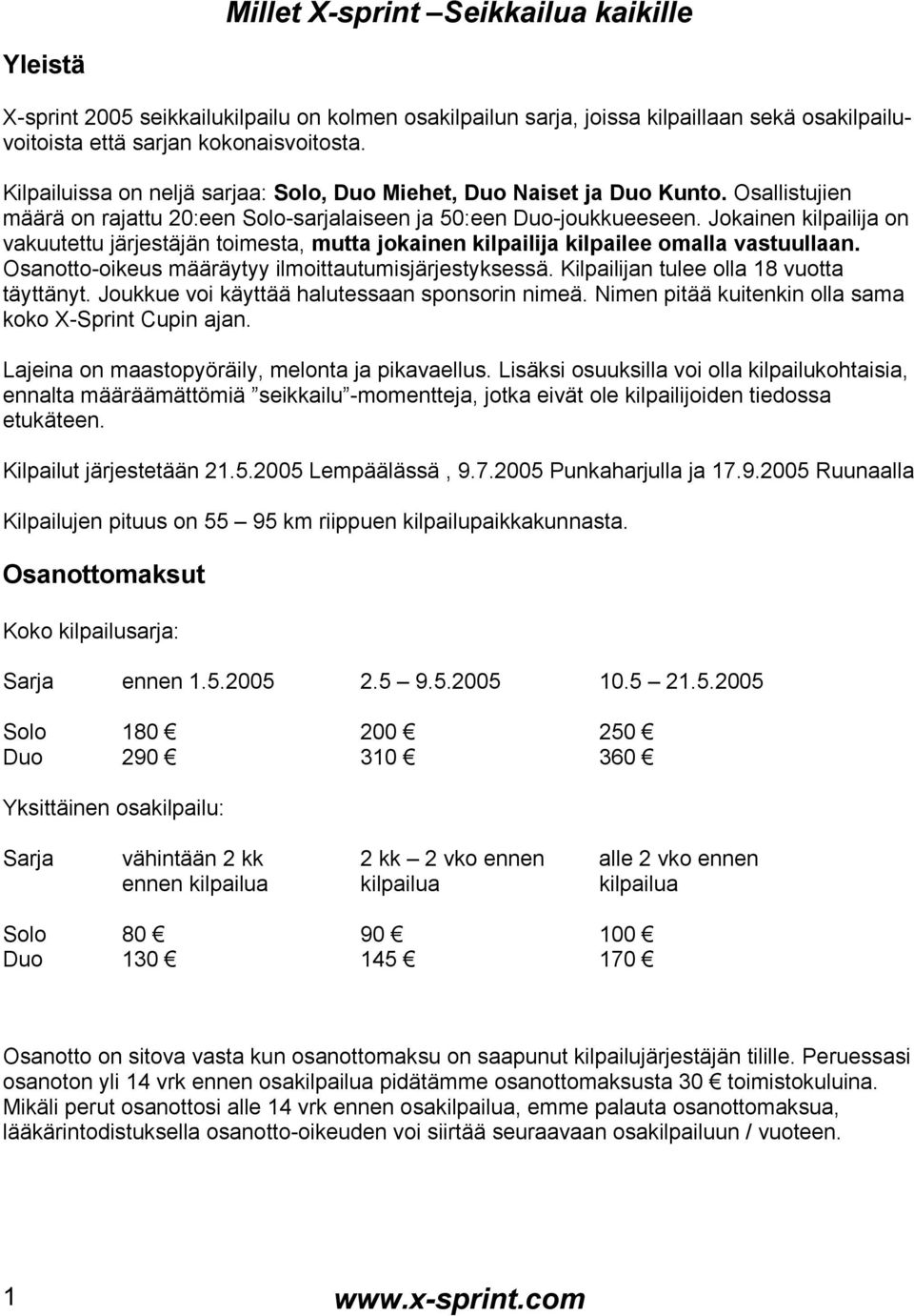 Jokainen kilpailija on vakuutettu järjestäjän toimesta, mutta jokainen kilpailija kilpailee omalla vastuullaan. Osanotto-oikeus määräytyy ilmoittautumisjärjestyksessä.