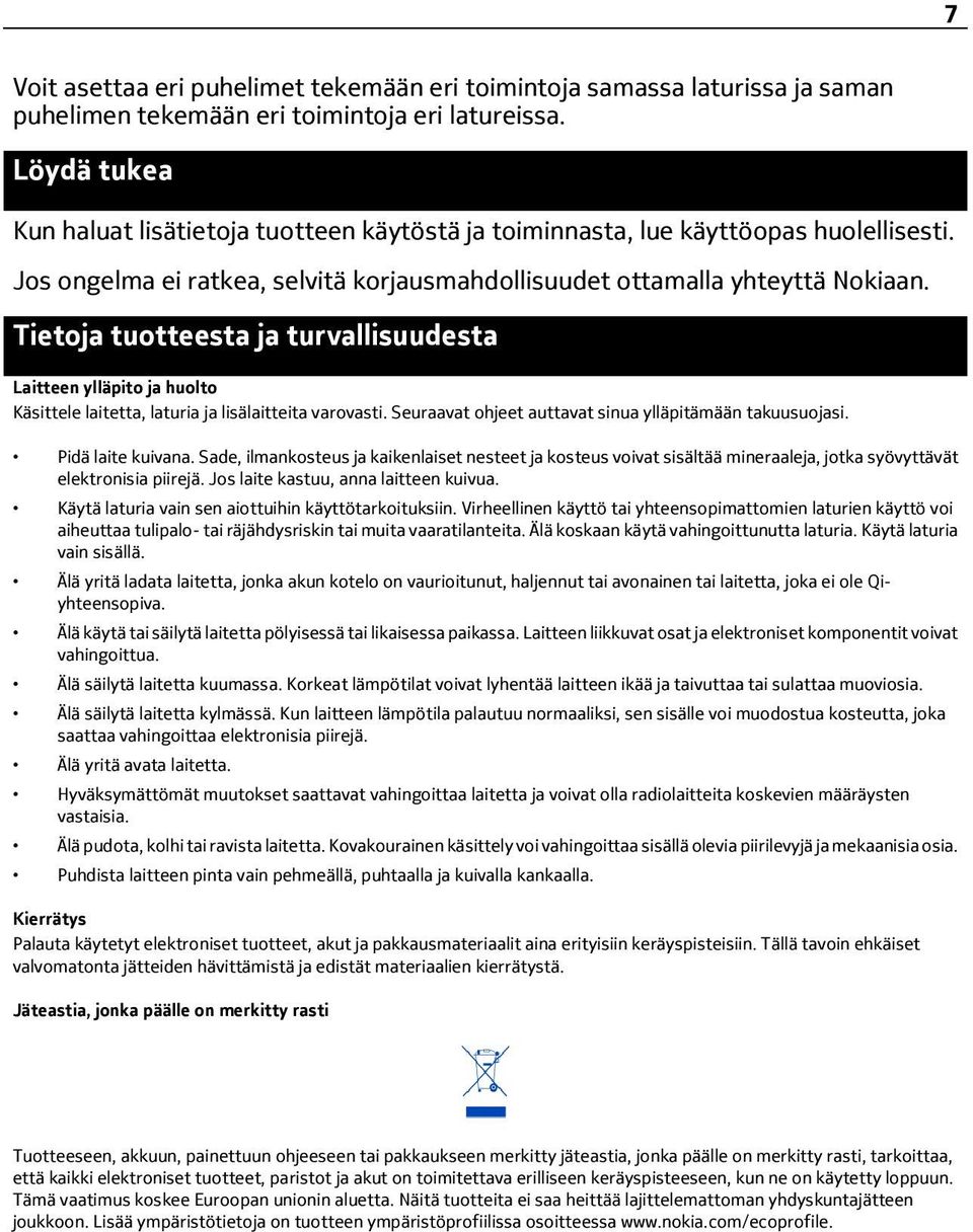 Tietoja tuotteesta ja turvallisuudesta Laitteen ylläpito ja huolto Käsittele laitetta, laturia ja lisälaitteita varovasti. Seuraavat ohjeet auttavat sinua ylläpitämään takuusuojasi.