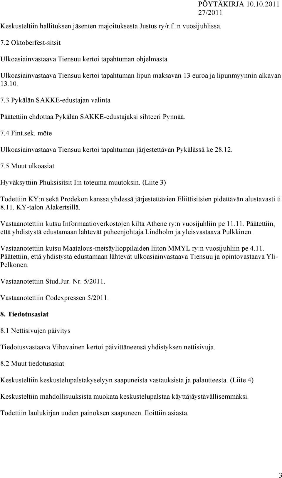 3 Pykälän SAKKE-edustajan valinta Päätettiin ehdottaa Pykälän SAKKE-edustajaksi sihteeri Pynnää. 7.4 Fint.sek. möte Ulkoasiainvastaava Tiensuu kertoi tapahtuman järjestettävän Pykälässä ke 28.12. 7.5 Muut ulkoasiat Hyväksyttiin Phuksisitsit I:n toteuma muutoksin.