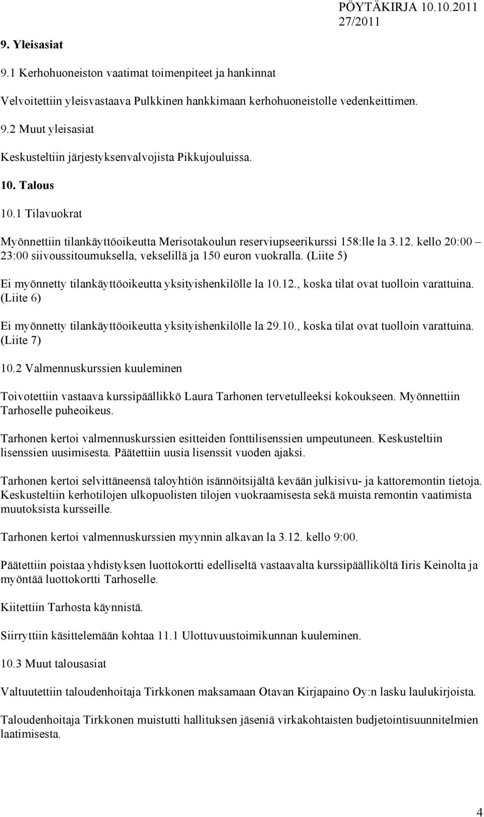 (Liite 5) Ei myönnetty tilankäyttöoikeutta yksityishenkilölle la 10.12., koska tilat ovat tuolloin varattuina. (Liite 6) Ei myönnetty tilankäyttöoikeutta yksityishenkilölle la 29.10., koska tilat ovat tuolloin varattuina. (Liite 7) 10.