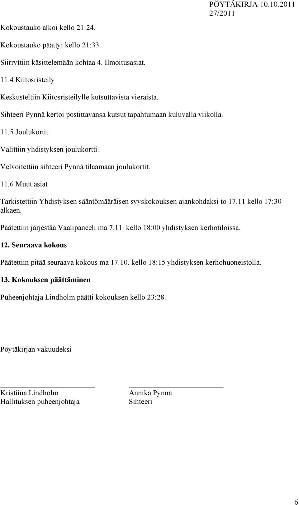 11 kello 17:30 alkaen. Päätettiin järjestää Vaalipaneeli ma 7.11. kello 18:00 yhdistyksen kerhotiloissa. 12. Seuraava kokous Päätettiin pitää seuraava kokous ma 17.10.