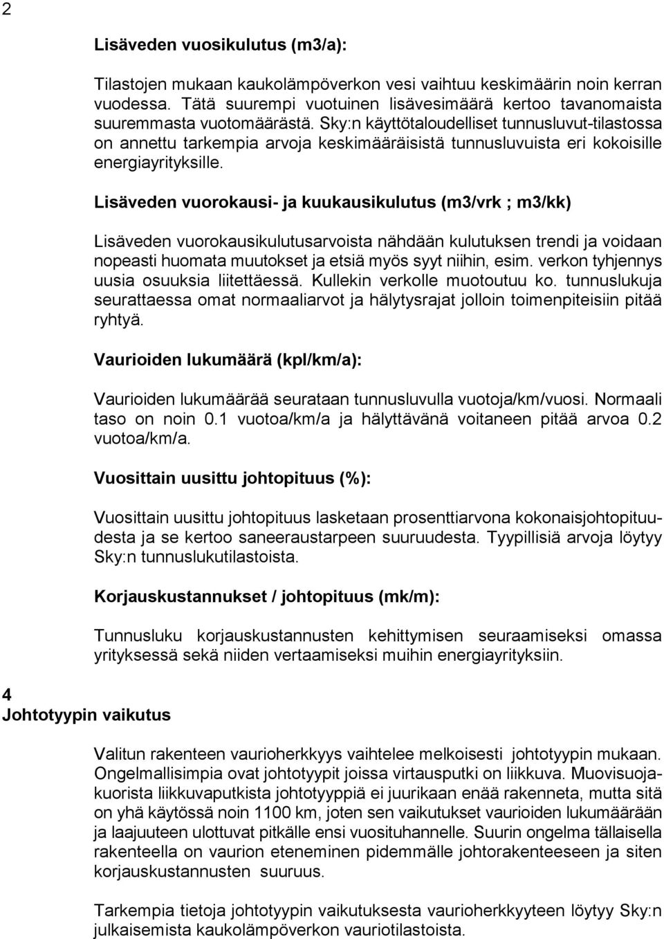 Sky:n käyttötaloudelliset tunnusluvut-tilastossa on annettu tarkempia arvoja keskimääräisistä tunnusluvuista eri kokoisille energiayrityksille.