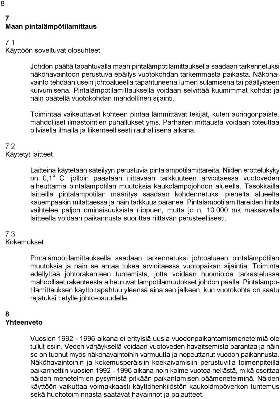 Näköhavainto tehdään usein johtoalueella tapahtuneena lumen sulamisena tai päällysteen kuivumisena.