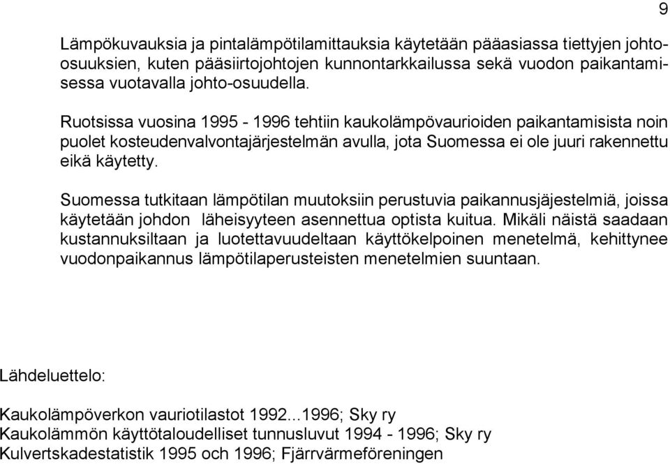 Suomessa tutkitaan lämpötilan muutoksiin perustuvia paikannusjäjestelmiä, joissa käytetään johdon läheisyyteen asennettua optista kuitua.