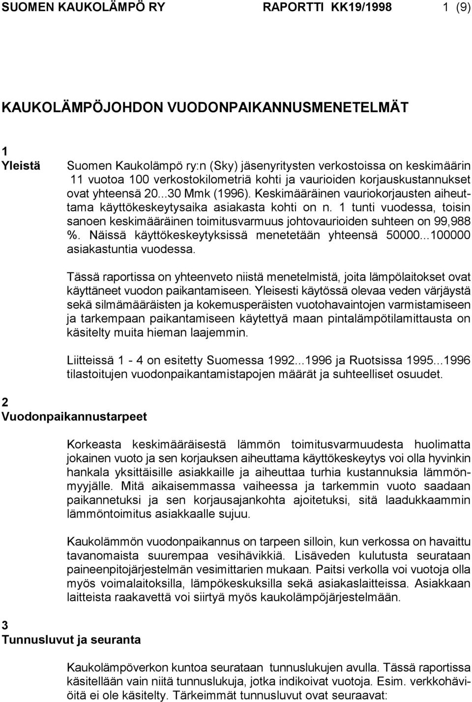 1 tunti vuodessa, toisin sanoen keskimääräinen toimitusvarmuus johtovaurioiden suhteen on 99,988 %. Näissä käyttökeskeytyksissä menetetään yhteensä 50000...100000 asiakastuntia vuodessa.